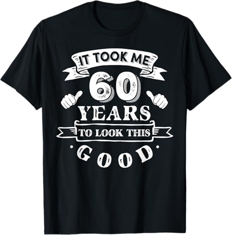 It Took Me 60 Years To Look This Good 60th Birthday T-Shirt